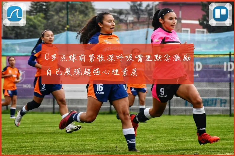C罗点球前紧张深呼吸嘴里默念激励自己展现超强心理素质