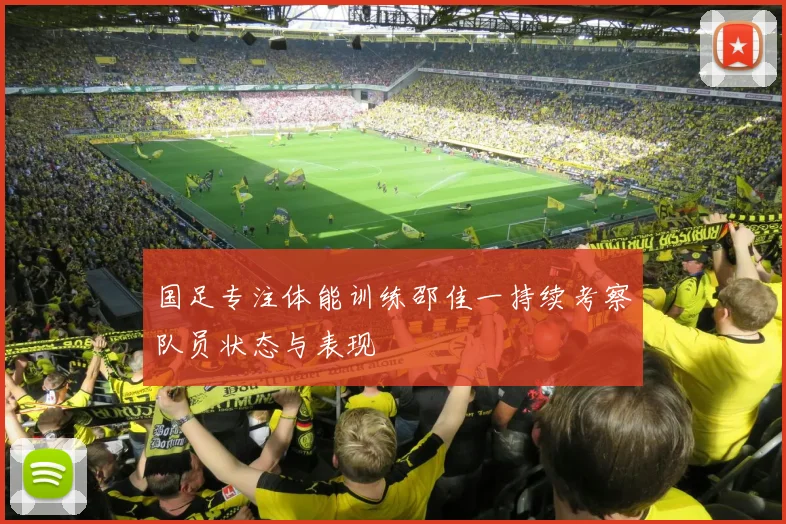 国足专注体能训练邵佳一持续考察队员状态与表现